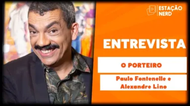 Entrevista Paulo Fontenelle e Alexandre Lino | O Porteiro